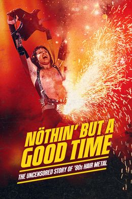 Nöthin' But a Good Time: The Uncensored Story of '80s Hair Metal